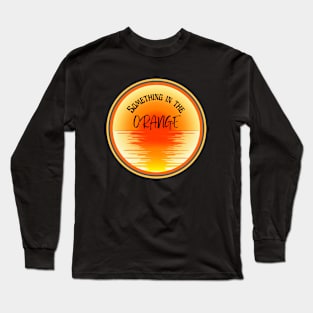 Something in the Orange Long Sleeve T-Shirt